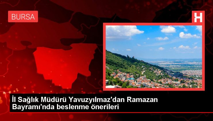 İl Sağlık Müdürü Yavuzyılmaz’dan Ramazan Bayramı’nda beslenme önerileri